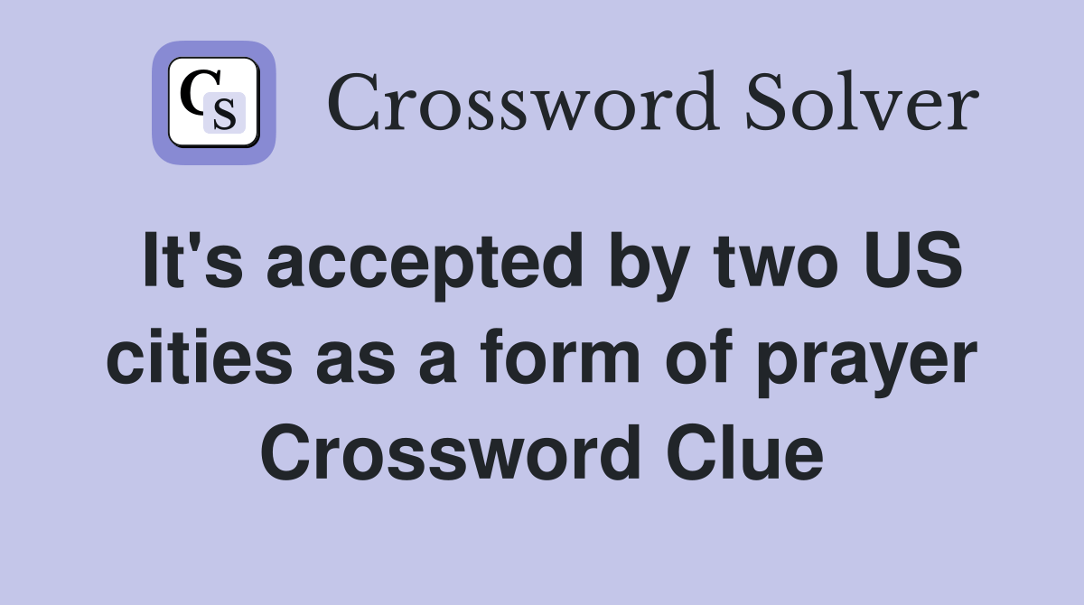 It's accepted by two US cities as a form of prayer Crossword Clue Answers Crossword Solver